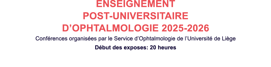 ENSEIGNEMENT POST UNIVERSITAIRE D’OPHTALMOLOGIE 2025 2026 Conf rences organis es par le Service d’Ophtalmologie de l’...