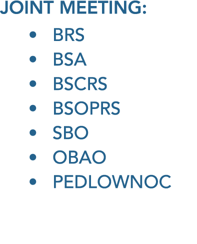 Joint meeting: • BRS • BSA • BSCRS • BSOPRS • SBO • OBAO • PEDLOWNOC 